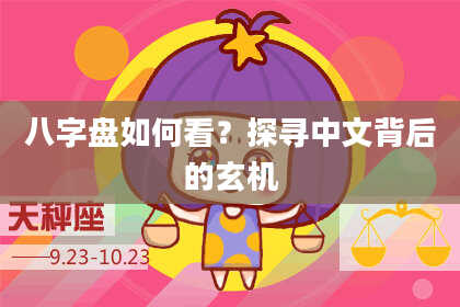 八字盘如何看？探寻中文背后的玄机