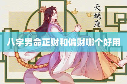 八字男命正财和偏财哪个好用