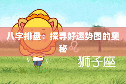 八字排盘：探寻好运势图的奥秘