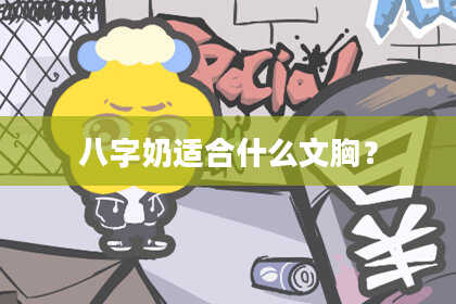八字奶适合什么文胸？