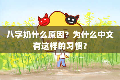八字奶什么原因？为什么中文有这样的习惯？