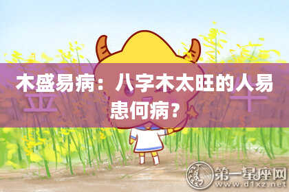 木盛易病：八字木太旺的人易患何病？