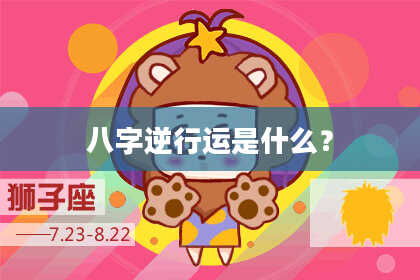 八字逆行运是什么？