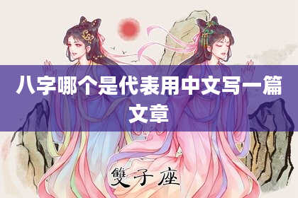 八字哪个是代表用中文写一篇文章