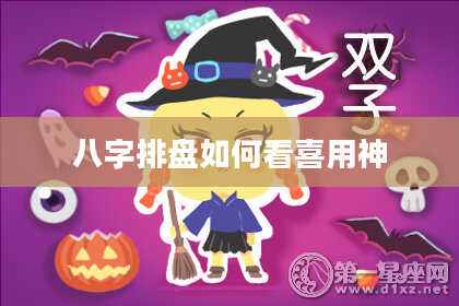 八字排盘如何看喜用神