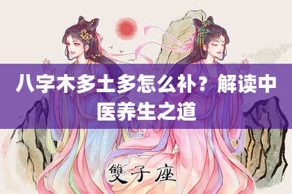 八字木多土多怎么补？解读中医养生之道