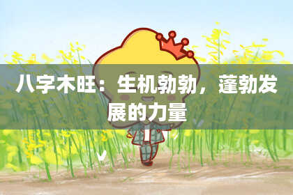 八字木旺：生机勃勃，蓬勃发展的力量