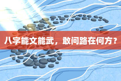 八字能文能武，敢问路在何方？