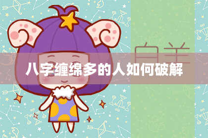 八字缠绵多的人如何破解