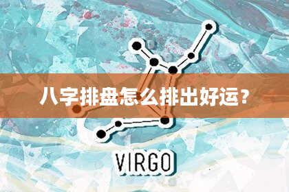八字排盘怎么排出好运？