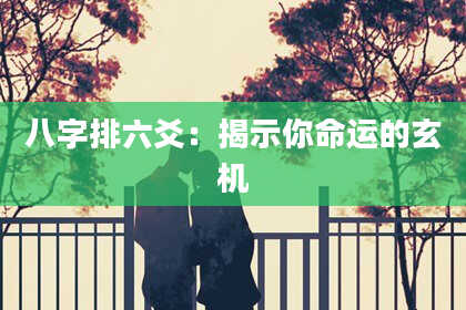 八字排六爻:揭示你命运的玄机