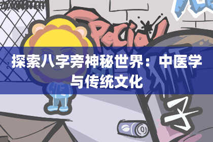 探索八字旁神秘世界:中医学与传统文化