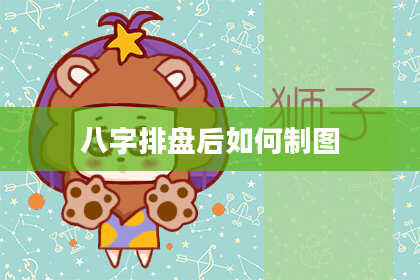 八字排盘后如何制图