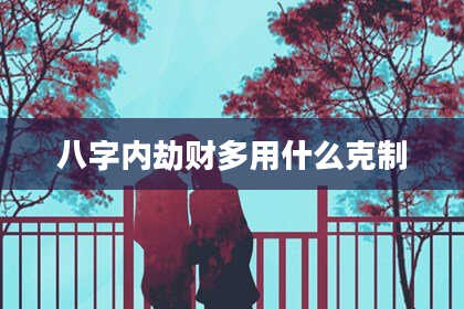 八字内劫财多用什么克制