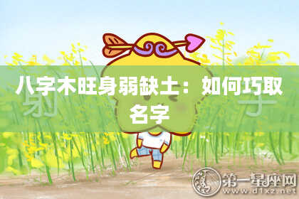 八字木旺身弱缺土：如何巧取名字