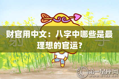 财官用中文：八字中哪些是最理想的官运？