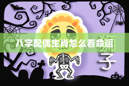八字配偶生肖怎么看命运