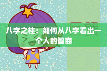 八字之柱：如何从八字看出一个人的智商