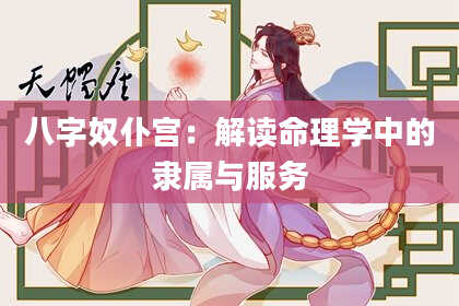 八字奴仆宫:解读命理学中的隶属与服务