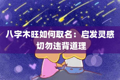 八字木旺如何取名：启发灵感 切勿违背道理