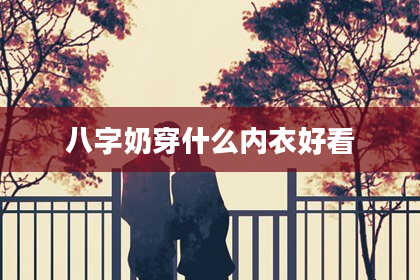 八字奶穿什么内衣好看