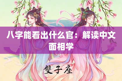 八字能看出什么官：解读中文面相学