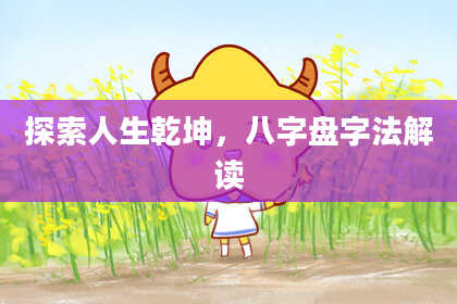 探索人生乾坤,八字盘字法解读