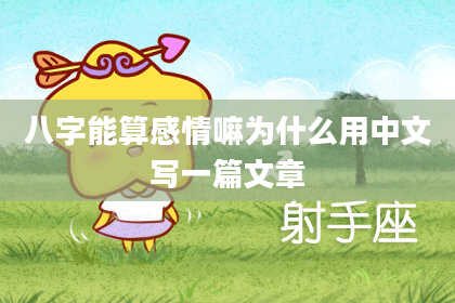 八字能算感情嘛为什么用中文写一篇文章