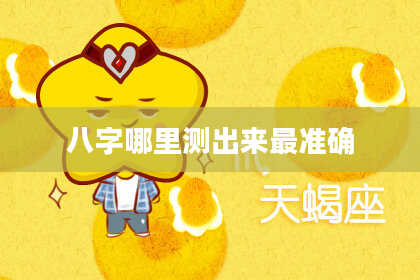 八字哪里测出来最准确