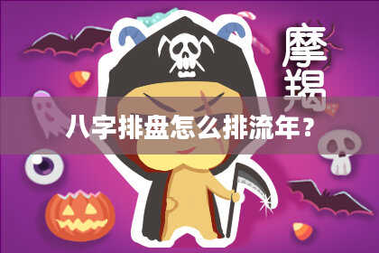 八字排盘怎么排流年？