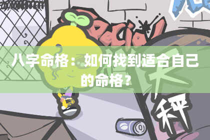 八字命格:如何找到适合自己的命格?