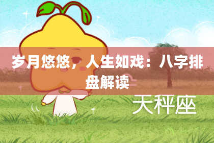 岁月悠悠,人生如戏:八字排盘解读
