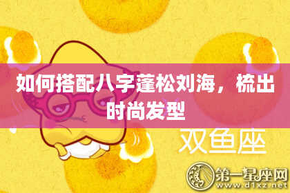 如何搭配八字蓬松刘海，梳出时尚发型