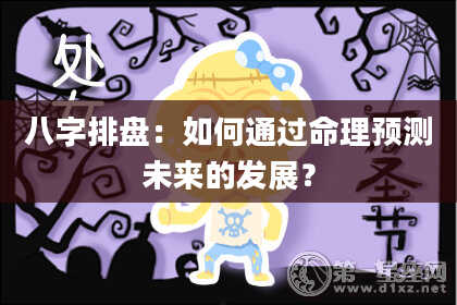 八字排盘：如何通过命理预测未来的发展？