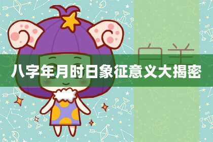 八字年月时日象征意义大揭密