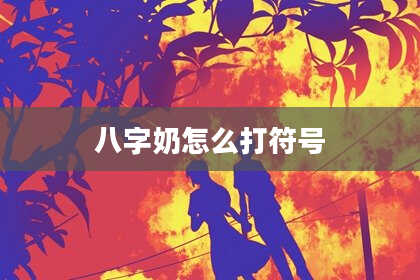 八字奶怎么打符号