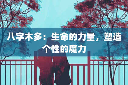 八字木多：生命的力量，塑造个性的魔力