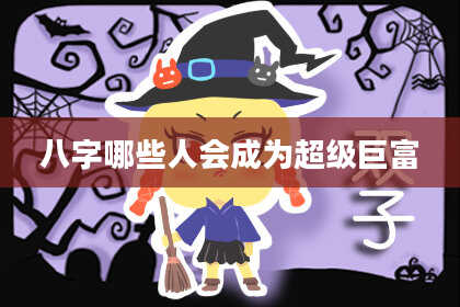 八字哪些人会成为超级巨富