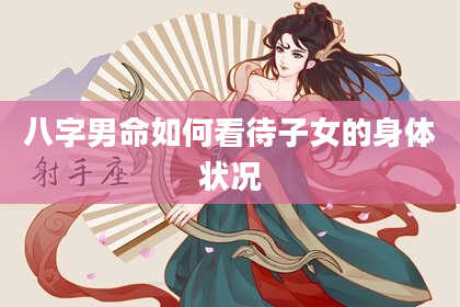 八字男命如何看待子女的身体状况