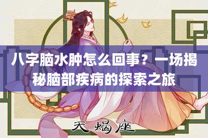 八字脑水肿怎么回事？一场揭秘脑部疾病的探索之旅