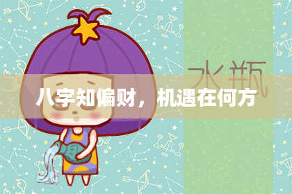 八字知偏财，机遇在何方