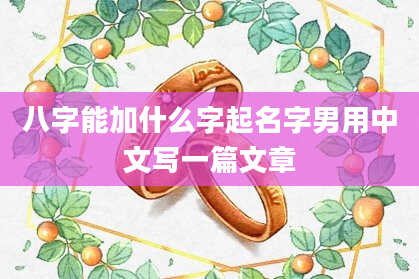 八字能加什么字起名字男用中文写一篇文章