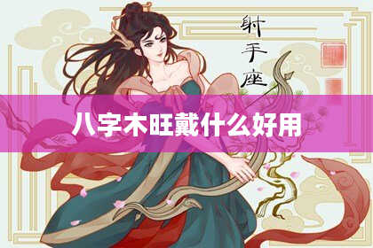 八字木旺戴什么好用