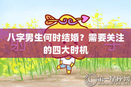 八字男生何时结婚？需要关注的四大时机