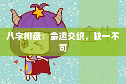 八字排盘：命运交织，缺一不可