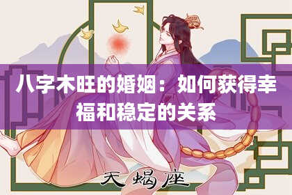 八字木旺的婚姻：如何获得幸福和稳定的关系