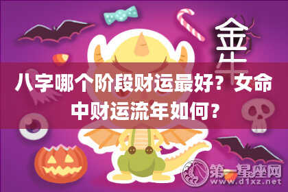 八字哪个阶段财运最好？女命中财运流年如何？