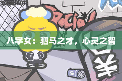 八字女:驷马之才,心灵之智