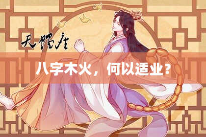 八字木火，何以适业？