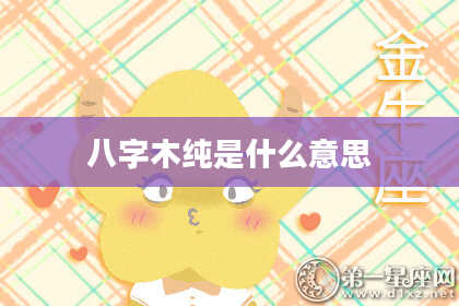 八字木纯是什么意思